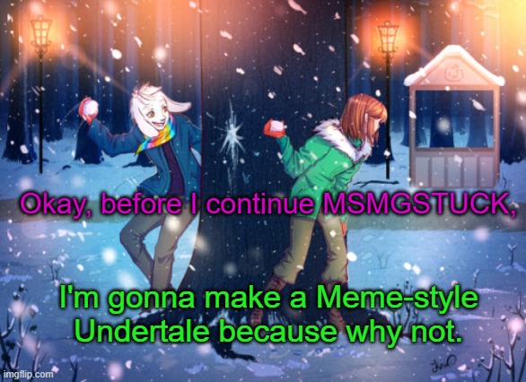 Patrick will be Sans in this one of course. | Okay, before I continue MSMGSTUCK, I'm gonna make a Meme-style Undertale because why not. | image tagged in asriel and chara temp | made w/ Imgflip meme maker