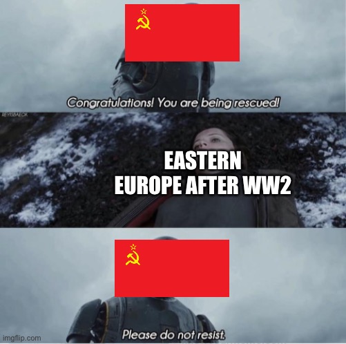 Congratulations you are being rescued please do not resist | EASTERN EUROPE AFTER WW2 | image tagged in congratulations you are being rescued please do not resist | made w/ Imgflip meme maker