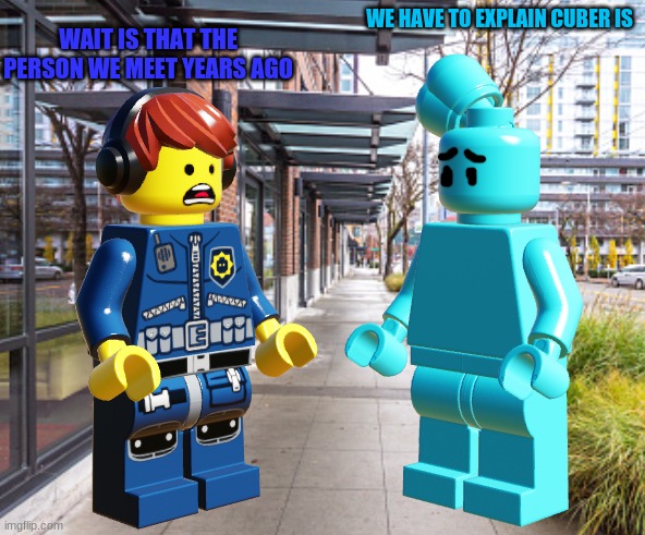 WAIT IS THAT THE PERSON WE MEET YEARS AGO; WE HAVE TO EXPLAIN CUBER IS | made w/ Imgflip meme maker