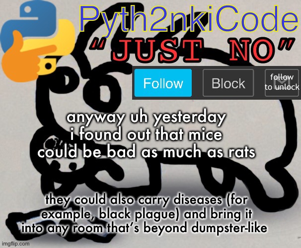 Keyword “could” | anyway uh yesterday i found out that mice could be bad as much as rats; they could also carry diseases (for example, black plague) and bring it into any room that’s beyond dumpster-like | image tagged in pyth2nkicode announce temp | made w/ Imgflip meme maker