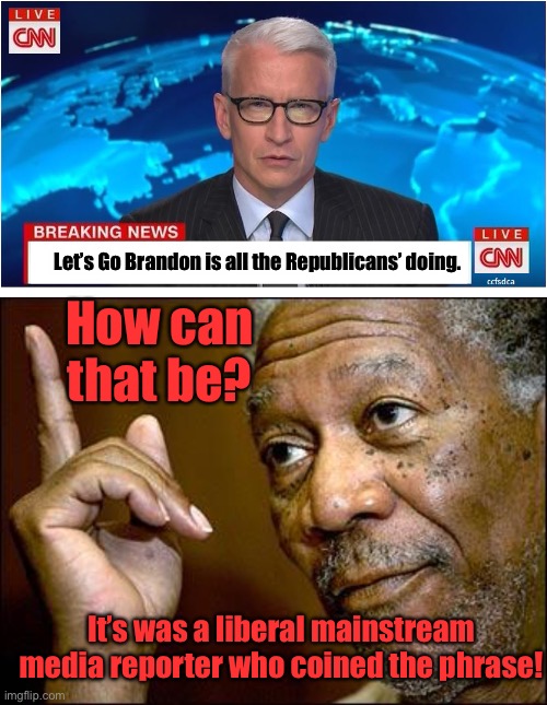 The media made it up, now complains about it! |  Let’s Go Brandon is all the Republicans’ doing. How can that be? It’s was a liberal mainstream media reporter who coined the phrase! | image tagged in cnn breaking news anderson cooper,this morgan freeman,lets go brandon,reporter | made w/ Imgflip meme maker