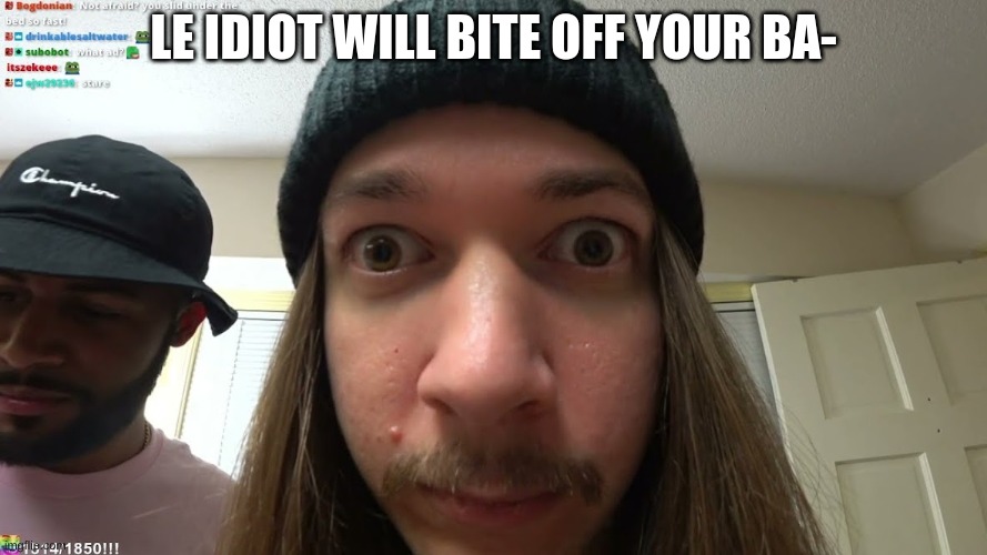 this post is /j | LE IDIOT WILL BITE OFF YOUR BA- | made w/ Imgflip meme maker