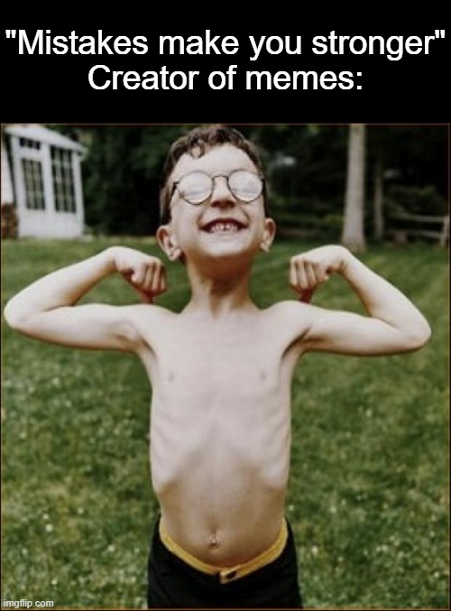 Skinny Kid | "Mistakes make you stronger"
Creator of memes: | image tagged in skinny kid,memes | made w/ Imgflip meme maker