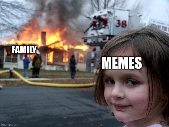 Disaster Girl Meme | MEMES; FAMILY | image tagged in memes,disaster girl | made w/ Imgflip meme maker