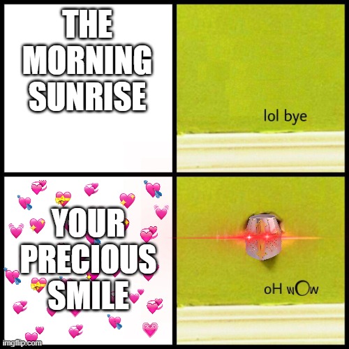 OH WOW | THE MORNING SUNRISE; YOUR PRECIOUS SMILE | image tagged in wholesome,wow | made w/ Imgflip meme maker