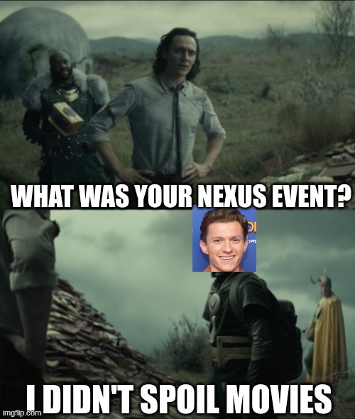 What was your nexus event | WHAT WAS YOUR NEXUS EVENT? I DIDN'T SPOIL MOVIES | image tagged in what was your nexus event | made w/ Imgflip meme maker