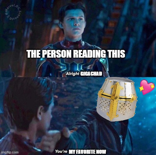 alright gigachad... | THE PERSON READING THIS; GIGACHAD; MY FAVORITE NOW | image tagged in infinity war you're an avenger now,wholesome | made w/ Imgflip meme maker