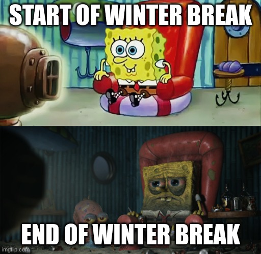 school hits you hard | START OF WINTER BREAK; END OF WINTER BREAK | image tagged in spongebob tv | made w/ Imgflip meme maker