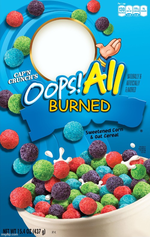 Oops! All Berries | BURNED | image tagged in oops all berries | made w/ Imgflip meme maker