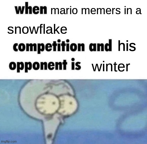 mario memer | mario memers in a; snowflake; his; winter | image tagged in mario memer | made w/ Imgflip meme maker