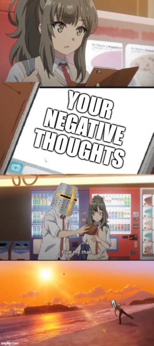 <3 | YOUR NEGATIVE THOUGHTS | image tagged in wholesome,anime | made w/ Imgflip meme maker