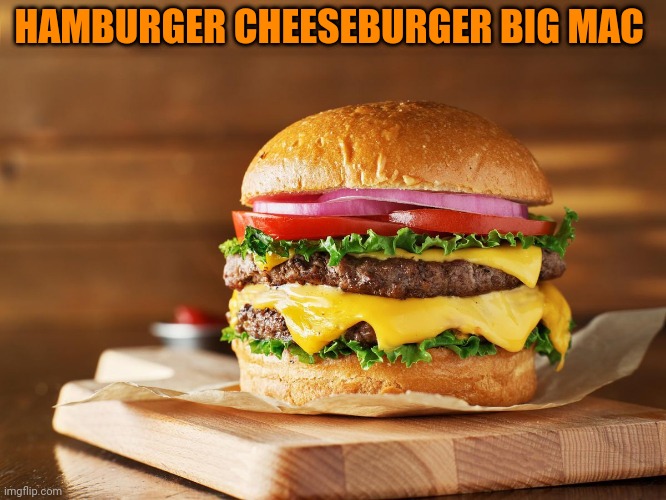 HAMBURGER CHEESEBURGER BIG MAC | made w/ Imgflip meme maker