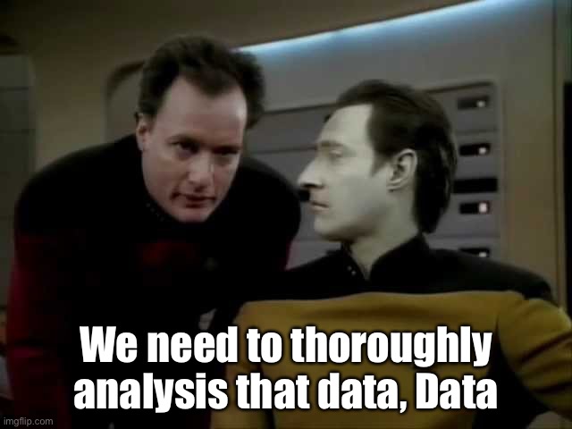We need to thoroughly analysis that data, Data | made w/ Imgflip meme maker