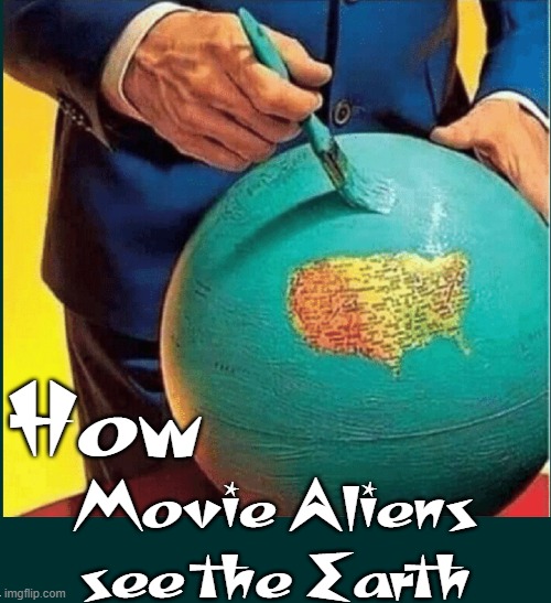 There is only 'Merica... Land of the Free. Home of the Brave. |  How; Movie Aliens see the Earth | image tagged in vince vance,ancient aliens,outer space,planet earth from space,movies,memes | made w/ Imgflip meme maker
