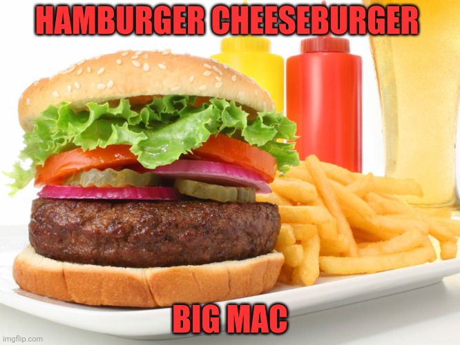 Hamburger  | HAMBURGER CHEESEBURGER BIG MAC | image tagged in hamburger | made w/ Imgflip meme maker