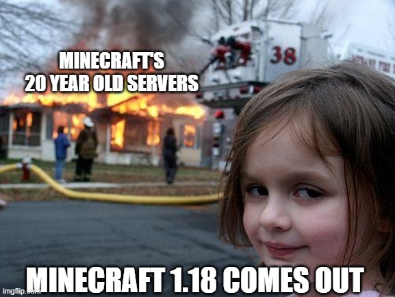 Poor Mojang | MINECRAFT'S 20 YEAR OLD SERVERS; MINECRAFT 1.18 COMES OUT | image tagged in memes,disaster girl | made w/ Imgflip meme maker