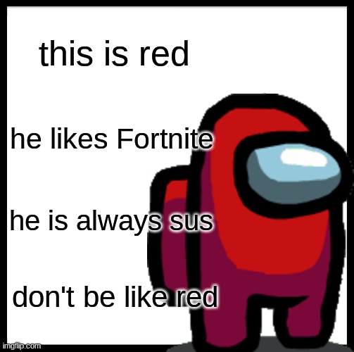 Don't be Like Red |  this is red; he likes Fortnite; he is always sus; don't be like red | image tagged in among us,video game,fortnite sucks | made w/ Imgflip meme maker