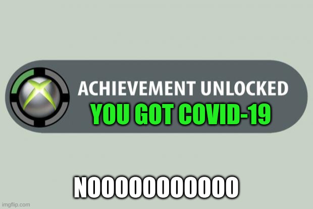 CRONAVIUUG | YOU GOT COVID-19; NOOOOOOOOOOO | image tagged in achievement unlocked | made w/ Imgflip meme maker