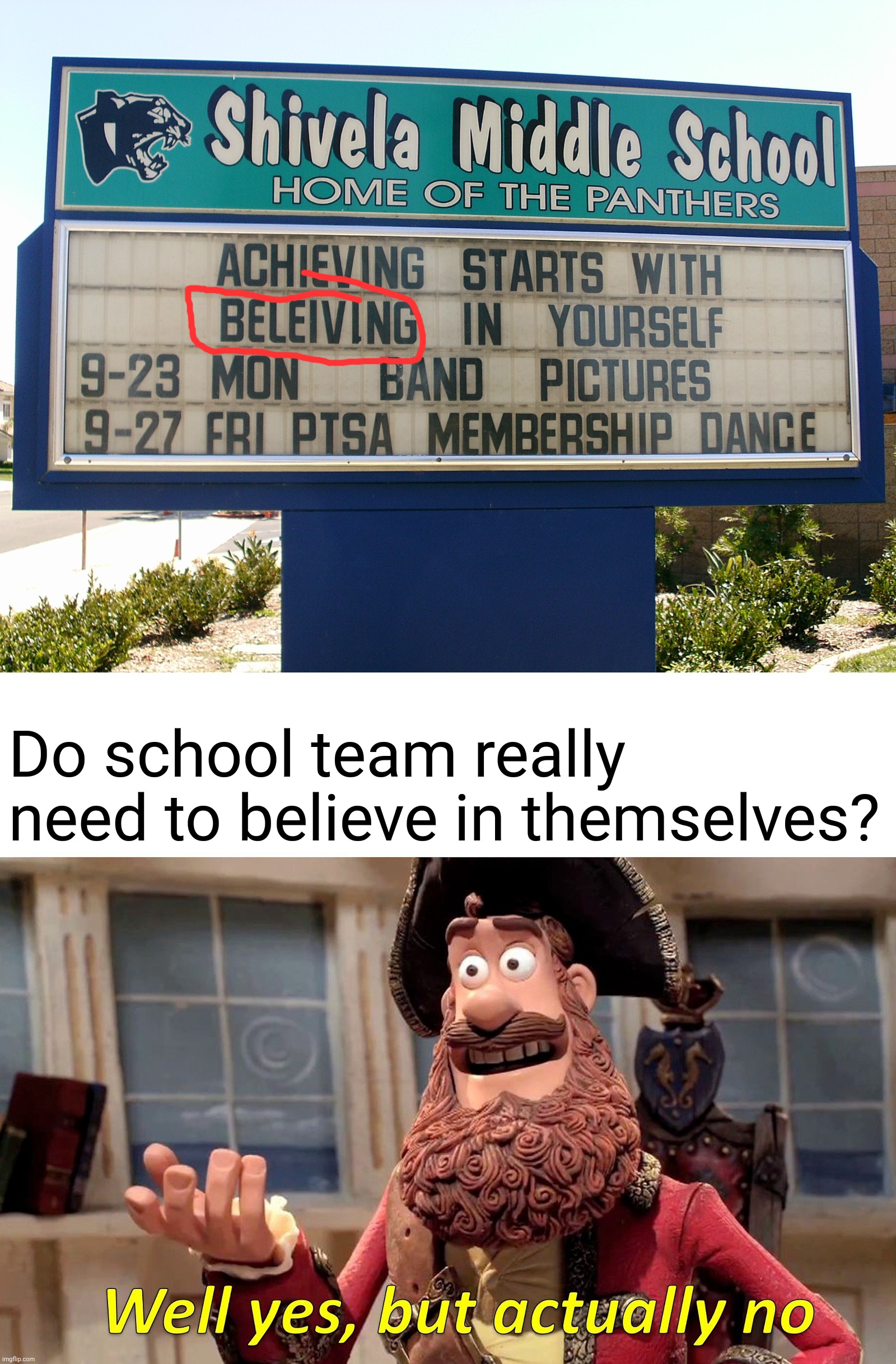 Compliment be like... | Do school team really need to believe in themselves? | image tagged in memes,well yes but actually no,funny,you had one job,change my mind,gifs | made w/ Imgflip meme maker