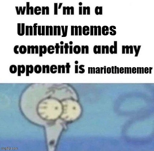 Unfunny memes; mariothememer | made w/ Imgflip meme maker