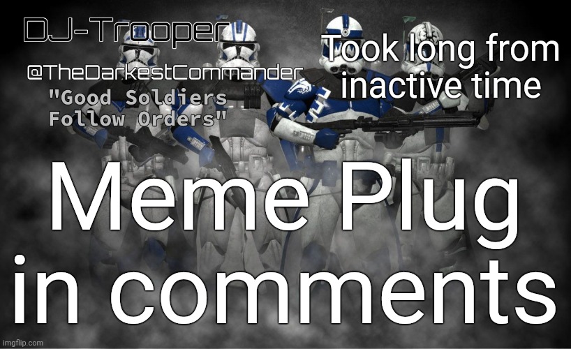 TheDarkestCommander Announcement | Took long from inactive time; Meme Plug in comments | image tagged in thedarkestcommander announcement | made w/ Imgflip meme maker