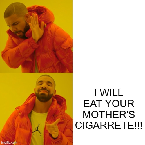 I WILL INVADE SIBERIA | I WILL EAT YOUR MOTHER'S CIGARRETE!!! | image tagged in memes,drake hotline bling | made w/ Imgflip meme maker
