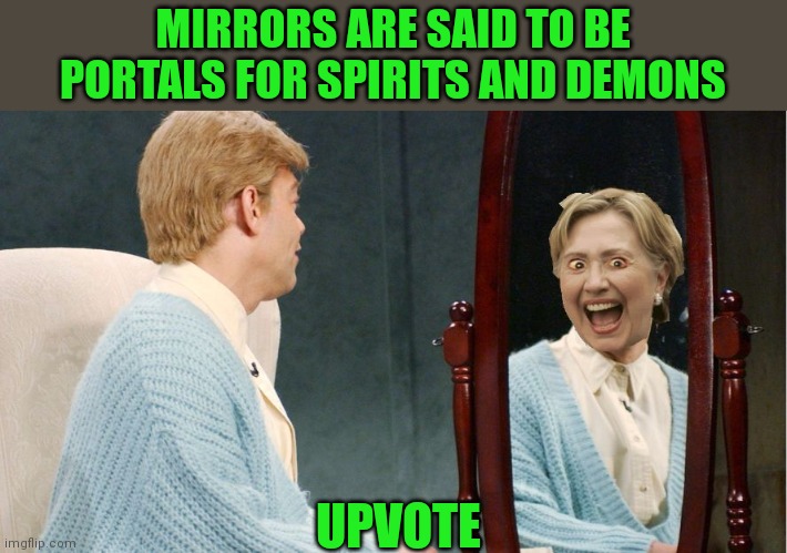 MIRRORS ARE SAID TO BE PORTALS FOR SPIRITS AND DEMONS UPVOTE | made w/ Imgflip meme maker