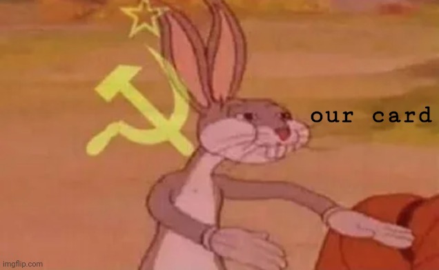 Bugs bunny communist | our card | image tagged in bugs bunny communist | made w/ Imgflip meme maker