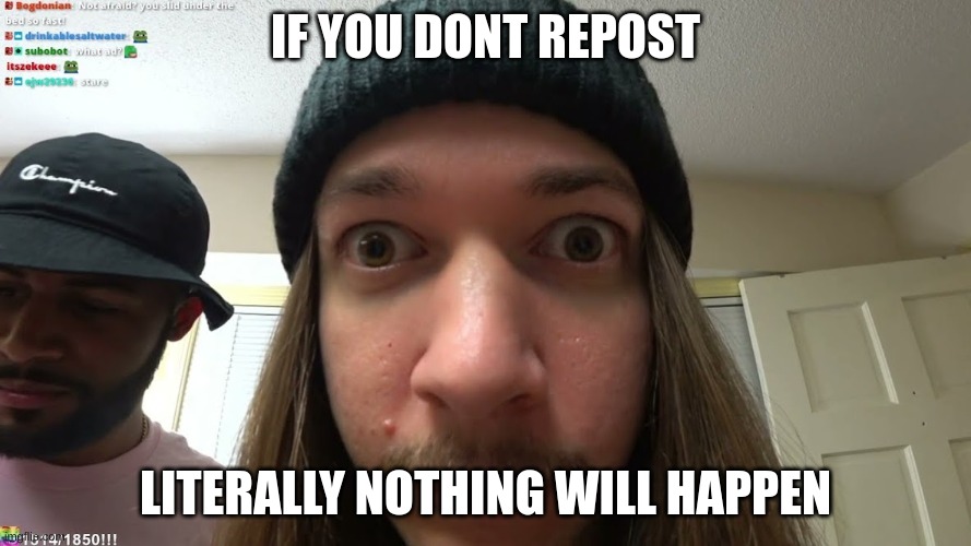 jimmyhere stare | IF YOU DONT REPOST; LITERALLY NOTHING WILL HAPPEN | image tagged in jimmyhere stare | made w/ Imgflip meme maker