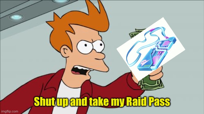 How it Feels trying to join a Raid | Shut up and take my Raid Pass | image tagged in memes,shut up and take my money fry,pokemongo | made w/ Imgflip meme maker