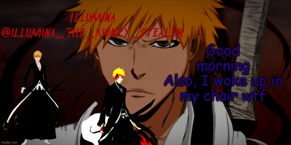 illumina ichigo temp | Good morning
Also, I woke up in my chair wtf | image tagged in illumina ichigo temp | made w/ Imgflip meme maker
