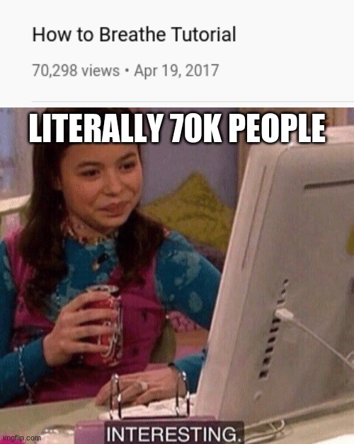 totally original title | LITERALLY 70K PEOPLE | image tagged in icarly interesting | made w/ Imgflip meme maker