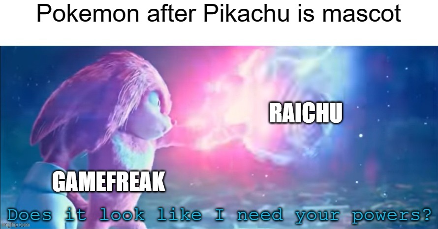 They ditched him after that | Pokemon after Pikachu is mascot; RAICHU; GAMEFREAK | image tagged in does it look like i need your powers,pokemon | made w/ Imgflip meme maker