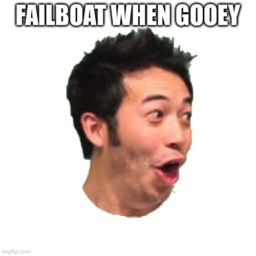 I have created alt | FAILBOAT WHEN GOOEY | image tagged in poggers | made w/ Imgflip meme maker