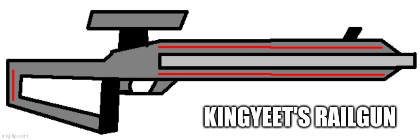 Behold...MY SUPER AWESOME RAILGUN! | KINGYEET'S RAILGUN | made w/ Imgflip meme maker