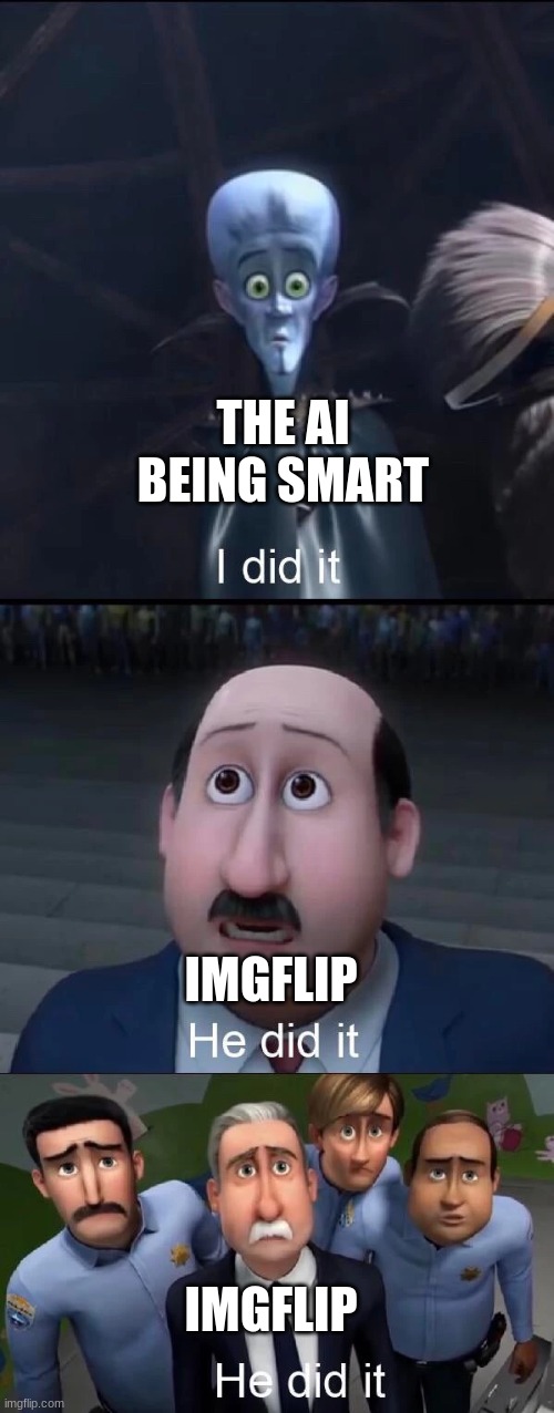Megamind I did it | THE AI BEING SMART IMGFLIP IMGFLIP | image tagged in megamind i did it | made w/ Imgflip meme maker