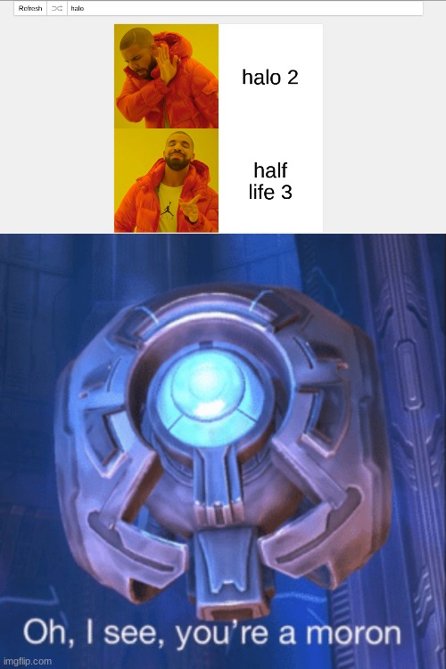 like half-life 3 will ever exist | image tagged in i see you re a moron,halo,drake hotline bling,incorrect,stupid,ai meme | made w/ Imgflip meme maker