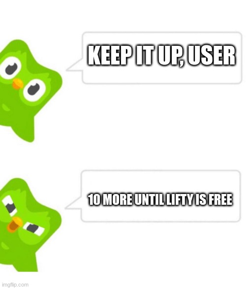 lifty got kidnapped by duo so the user (shifty) can use duolingo | KEEP IT UP, USER; 10 MORE UNTIL LIFTY IS FREE | image tagged in duolingo 5 in a row | made w/ Imgflip meme maker