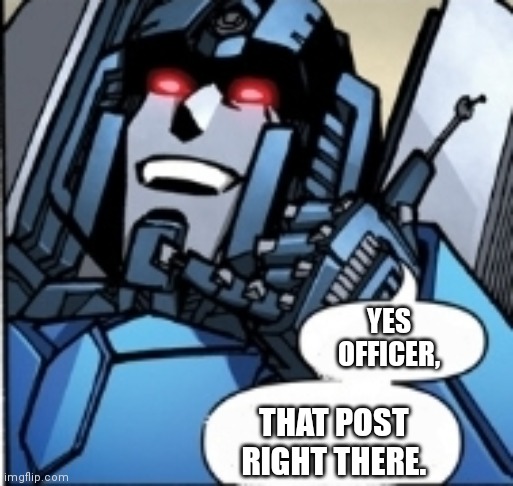 POV: browsing discord | YES OFFICER, THAT POST RIGHT THERE. | image tagged in thundercracker phone | made w/ Imgflip meme maker
