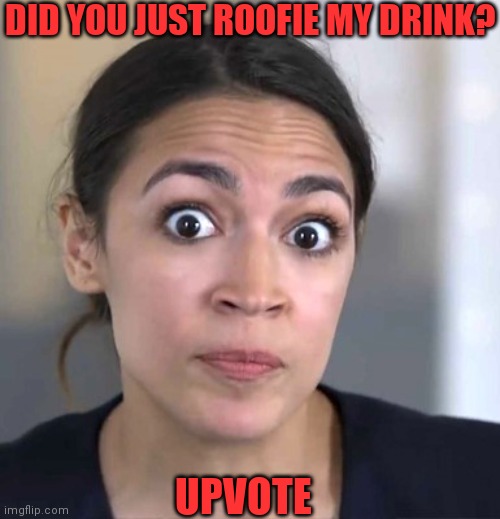 DID YOU JUST ROOFIE MY DRINK? UPVOTE | made w/ Imgflip meme maker