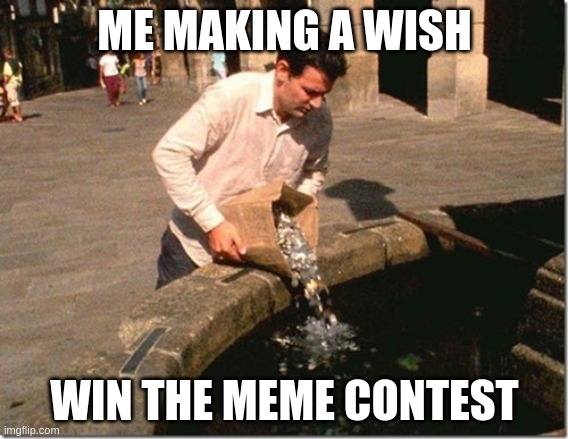 Extra Wishing Well | ME MAKING A WISH; WIN THE MEME CONTEST | image tagged in extra wishing well | made w/ Imgflip meme maker