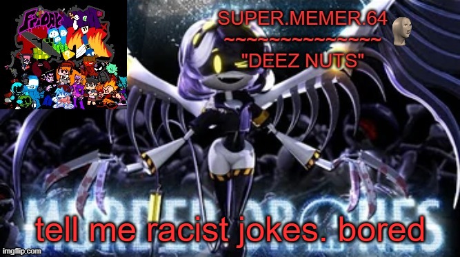 Super.memer.64 | tell me racist jokes. bored | image tagged in super memer 64 | made w/ Imgflip meme maker