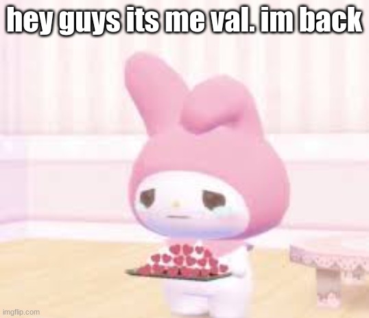 hey guys its me val. im back | made w/ Imgflip meme maker