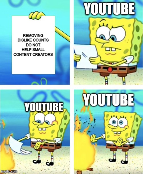 Youtube is stupid for removing dislike counts |  YOUTUBE; REMOVING DISLIKE COUNTS DO NOT HELP SMALL CONTENT CREATORS; YOUTUBE; YOUTUBE | image tagged in spongebob burning paper,youtube,dislike,hypocrisy | made w/ Imgflip meme maker