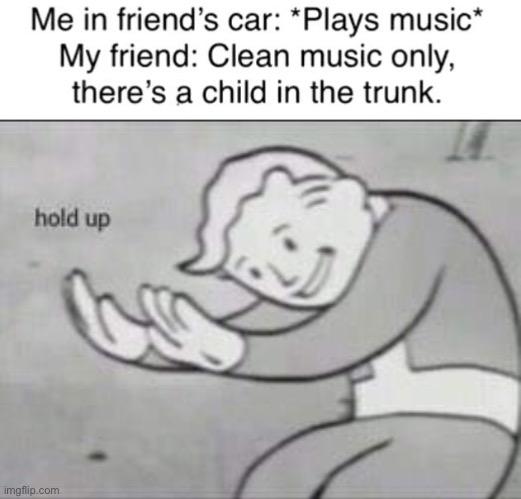 in the trunk??? | image tagged in fallout hold up,dark humor,trunk,car | made w/ Imgflip meme maker