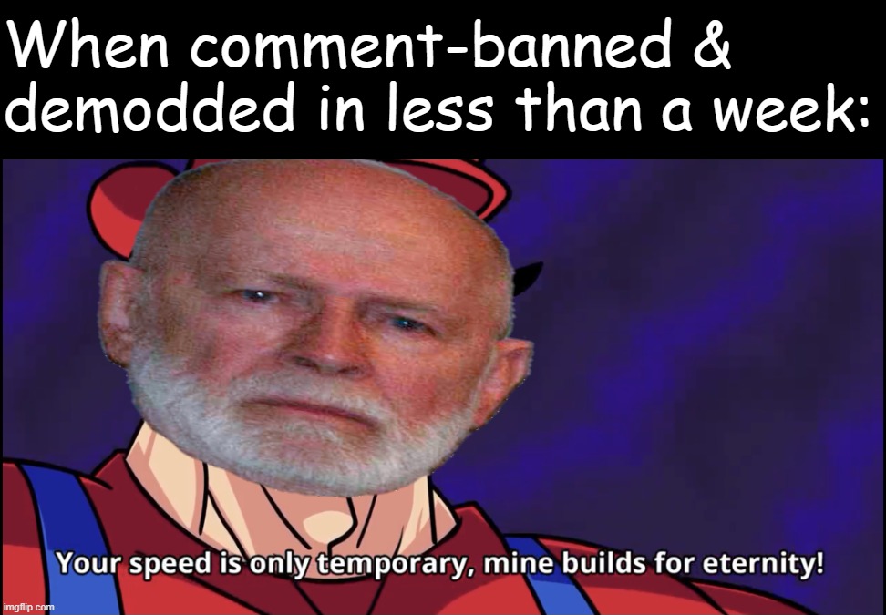 - Epic speedrun - | When comment-banned & demodded in less than a week: | image tagged in speedrunner whitey bulger,speedrunner,whitey,bulger,ig,conservative party | made w/ Imgflip meme maker