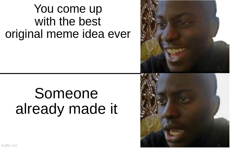 Why does this happen so much lmao | You come up with the best original meme idea ever; Someone already made it | image tagged in disappointed black guy,relatable,memes | made w/ Imgflip meme maker