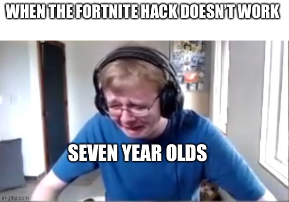 Carson crying | WHEN THE FORTNITE HACK DOESN’T WORK; SEVEN YEAR OLDS | image tagged in carson crying | made w/ Imgflip meme maker