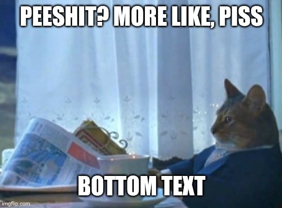 lmao get trolled -funni sun man | PEESHIT? MORE LIKE, PISS; BOTTOM TEXT | image tagged in memes,i should buy a boat cat | made w/ Imgflip meme maker