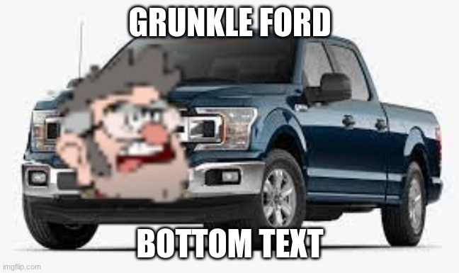 GRUNKLE FORD; BOTTOM TEXT | made w/ Imgflip meme maker